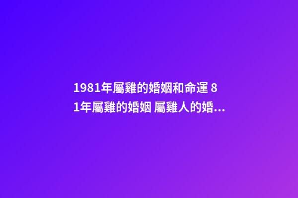 1981年屬雞的婚姻和命運 81年屬雞的婚姻 屬雞人的婚姻與命運-第1張-觀點-玄機派